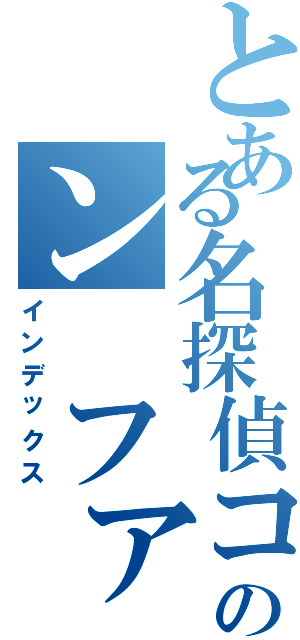 とある名探偵コナンのン ファン（インデックス）