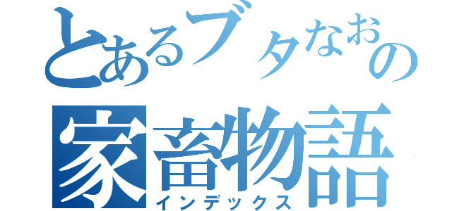 とあるブタなおとの家畜物語（インデックス）