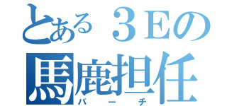 とある３Ｅの馬鹿担任（バーチ）