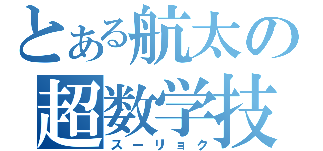 とある航太の超数学技（スーリョク）