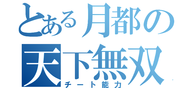 とある月都の天下無双（チート能力）