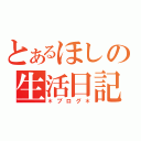 とあるほしの生活日記（＊ブログ＊）