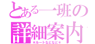 とある一班の詳細案内（＊ルートなどなど＊）