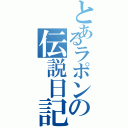 とあるラポンの伝説日記（）