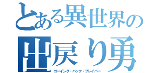 とある異世界の出戻り勇者（ゴーイング・バック・ブレイバー）