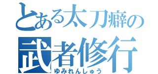 とある太刀癖の武者修行（ゆみれんしゅう）