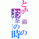 とある 猫 のお茶の時間（ティータイム）