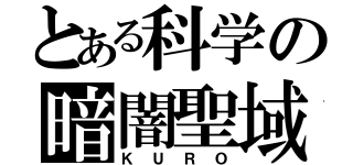 とある科学の暗闇聖域（ＫＵＲＯ）