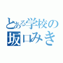 とある学校の坂口みき（）