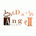 とあるＤａｒｋのＡｎｇｅｌ\'ｓⅡ（Ｖｉｏｒｕｓ Ｍｏｃｈｉｅｚ）