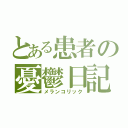 とある患者の憂鬱日記（メランコリック）