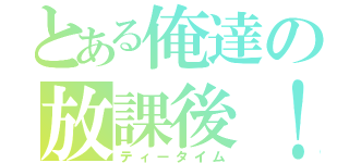 とある俺達の放課後！（ティータイム）