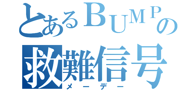 とあるＢＵＭＰの救難信号（メーデー）