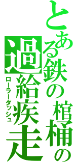 とある鉄の棺桶の過給疾走（ローラーダッシュ）