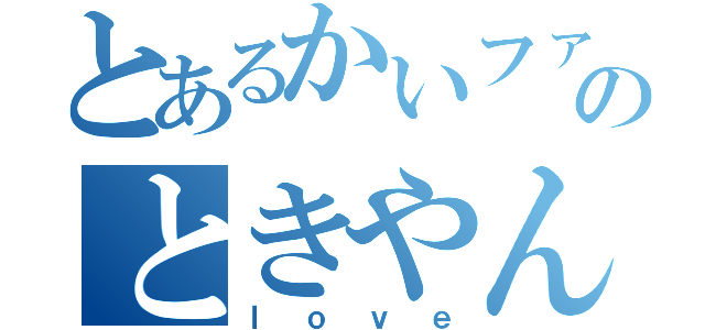 とあるかいファンのときやん（ｌｏｖｅ）