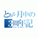 とある月中の３周年記念（リミットガチャ）