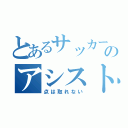 とあるサッカー部のアシストマン（点は取れない）