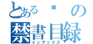 とある麤の禁書目録（インデックス）