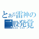 とある雷神の二股発覚（ＢＡＤ ＥＮＤ）