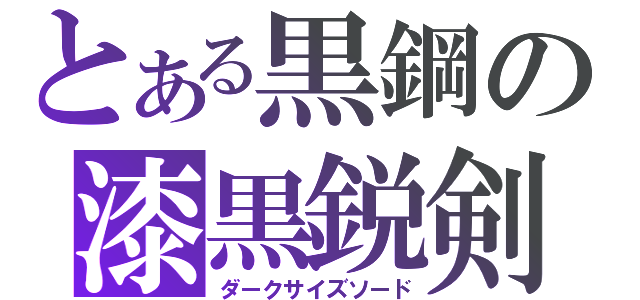 とある黒鋼の漆黒鋭剣（ダークサイズソード）