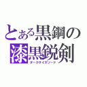 とある黒鋼の漆黒鋭剣（ダークサイズソード）