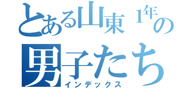 とある山東１年５組の男子たち（インデックス）