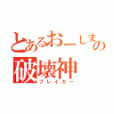 とあるおーしまの破壊神（ブレイカー）