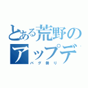 とある荒野のアップデート（バグ祭り）