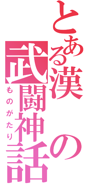 とある漢の武闘神話（ものがたり）