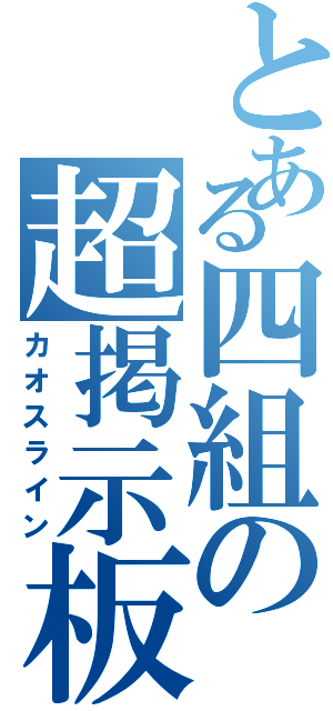 とある四組の超掲示板（カオスライン）