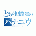 とある回路連のバナニウム（アボニウム＞＞＞バナニウム）