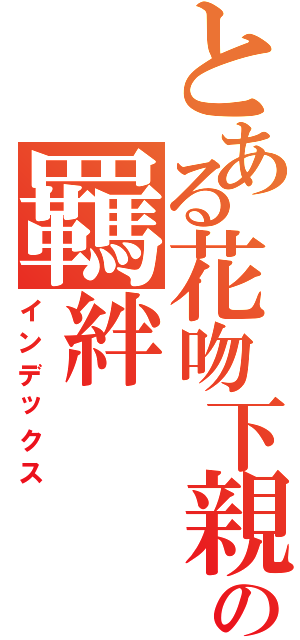 とある花吻下親吻の羈絆（インデックス）