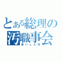 とある総理の汚職事会（食いしん坊）