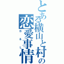 とある横山と村上のの恋愛事情Ⅱ（Ｂ＆Ｌ）