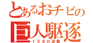 とあるおチビの巨人駆逐（１５８の逆襲）