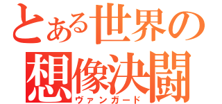 とある世界の想像決闘（ヴァンガード）