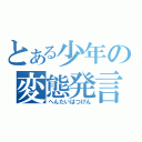 とある少年の変態発言（へんたいはつげん）