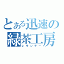 とある迅速の緑茶工房（レモンテー）