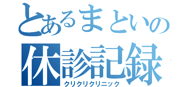 とあるまといの休診記録（クリクリクリニック）