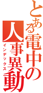 とある電中の人事異動（インデックス）