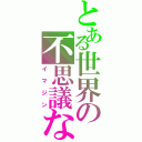 とある世界の不思議な手（イマジン）