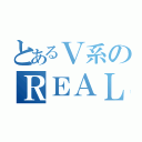 とあるＶ系のＲＥＡＬｉｅｓ（）