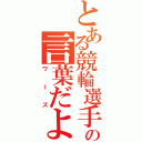 とある競輪選手の言葉だよ（ワーズ）