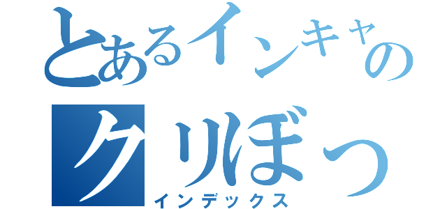 とあるインキャ（お前）のクリぼっち日記（インデックス）