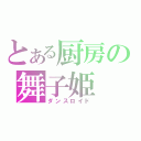 とある厨房の舞子姫（ダンスロイド）