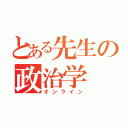 とある先生の政治学（オンライン）