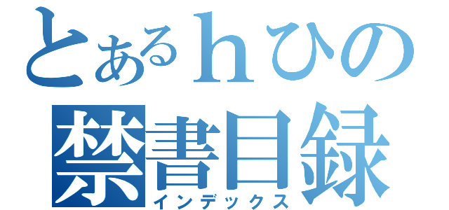 とあるｈひの禁書目録（インデックス）