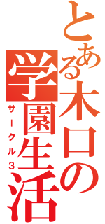 とある木口の学園生活（サークル３）