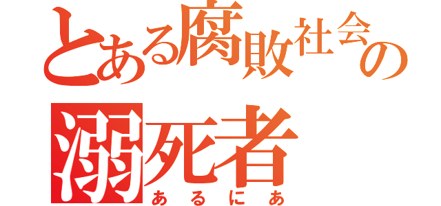 とある腐敗社会の溺死者（あるにあ）