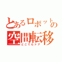 とあるロボットの空間転移（どこでもドア）